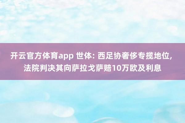 開云官方體育app 世體: 西足協奢侈專攬地位, 法院判決其向薩拉戈薩賠10萬歐及利息