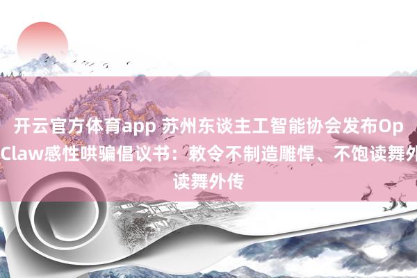 開云官方體育app 蘇州東談主工智能協會發布OpenClaw感性哄騙倡議書：敕令不制造雕悍、不飽讀舞外傳