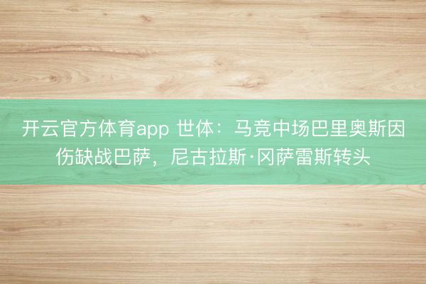 開云官方體育app 世體：馬競中場巴里奧斯因傷缺戰巴薩，尼古拉斯·岡薩雷斯轉頭