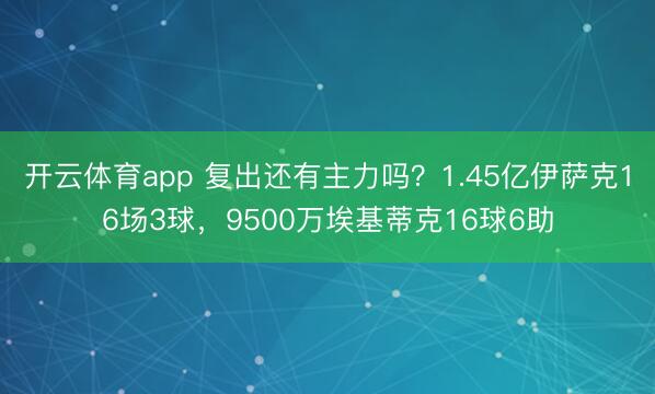開云體育app 復出還有主力嗎?1.45億伊薩克16場3球,9500萬埃基蒂克16球6助