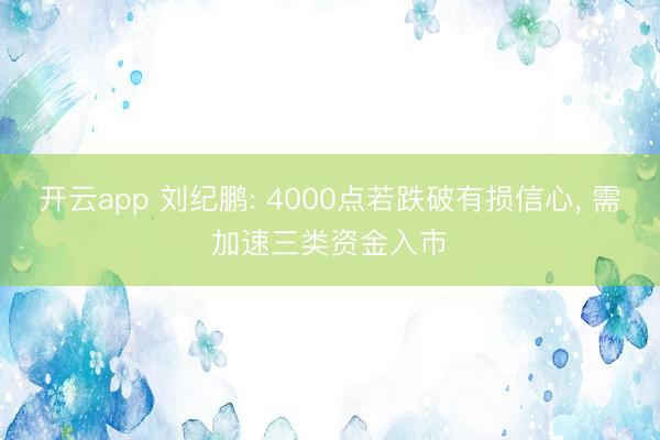 開云app 劉紀鵬: 4000點若跌破有損信心, 需加速三類資金入市