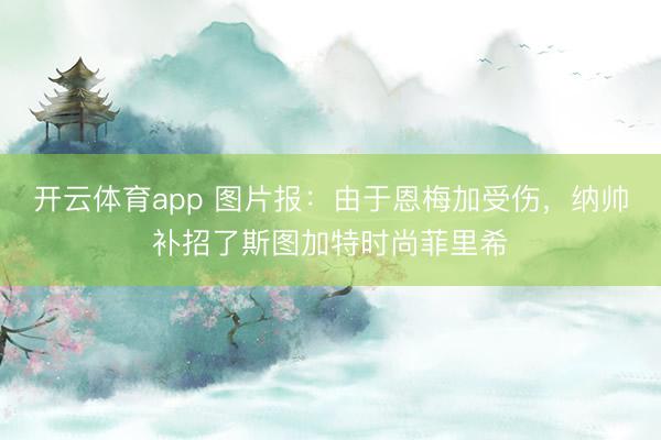 開云體育app 圖片報：由于恩梅加受傷，納帥補招了斯圖加特時尚菲里希