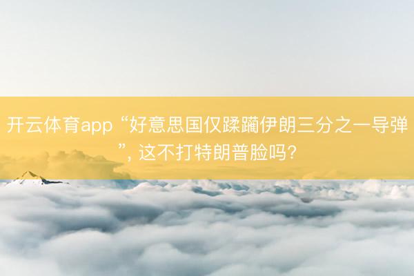 開云體育app “好意思國僅蹂躪伊朗三分之一導彈”, 這不打特朗普臉嗎?