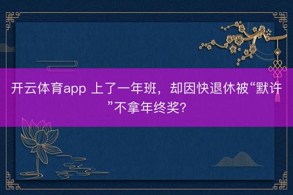 開云體育app 上了一年班，卻因快退休被“默許”不拿年終獎？
