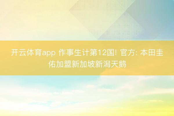 開云體育app 作事生計第12國! 官方: 本田圭佑加盟新加坡新潟天鵝