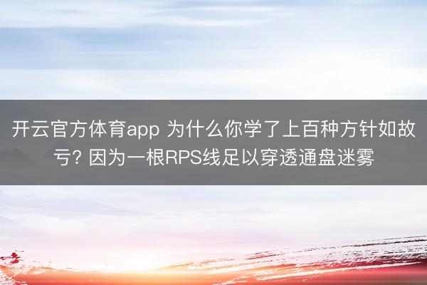 開云官方體育app 為什么你學(xué)了上百種方針如故虧? 因?yàn)橐桓鵕PS線足以穿透通盤迷霧