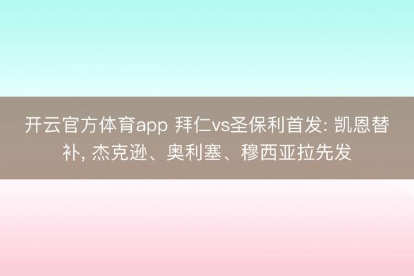 開云官方體育app 拜仁vs圣保利首發: 凱恩替補, 杰克遜、奧利塞、穆西亞拉先發