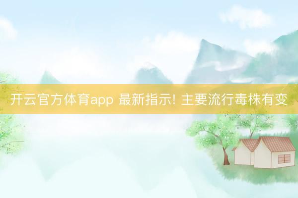 開云官方體育app 最新指示! 主要流行毒株有變