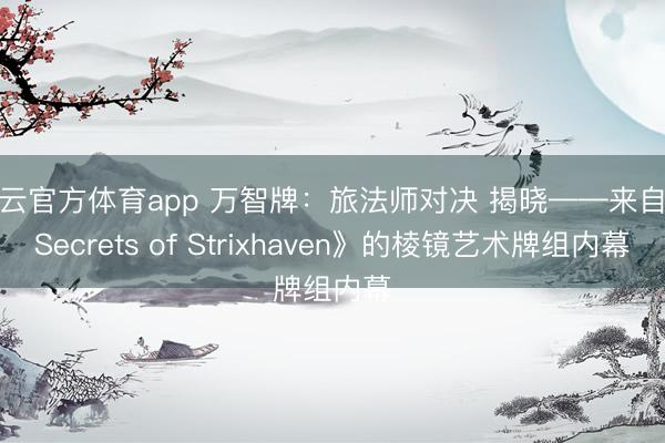 開云官方體育app 萬智牌:旅法師對決 揭曉——來自《Secrets of Strixhaven》的棱鏡藝術(shù)牌組內(nèi)幕