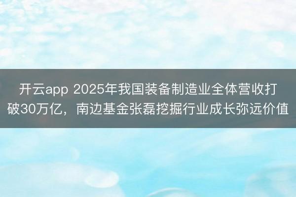 開云app 2025年我國裝備制造業全體營收打破30萬億，南邊基金張磊挖掘行業成長彌遠價值