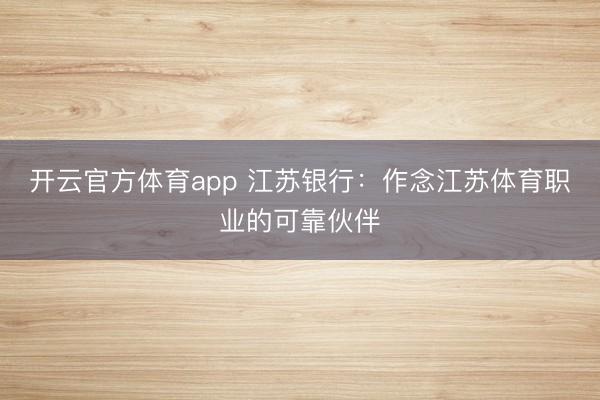 開云官方體育app 江蘇銀行：作念江蘇體育職業(yè)的可靠伙伴